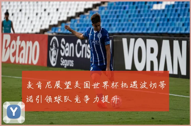 麦肯尼展望美国世界杯机遇波切蒂诺引领球队竞争力提升